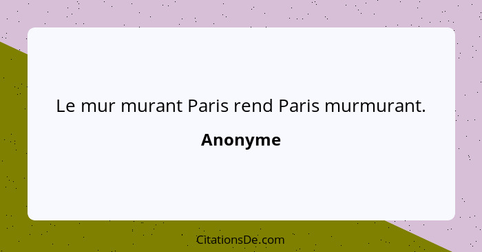 Le mur murant Paris rend Paris murmurant.... - Anonyme