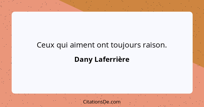 Ceux qui aiment ont toujours raison.... - Dany Laferrière