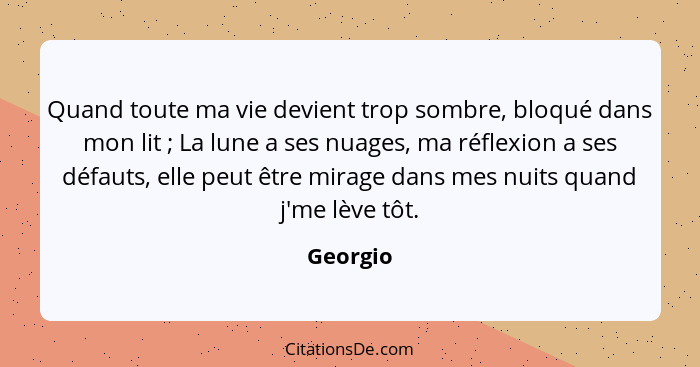 Quand toute ma vie devient trop sombre, bloqué dans mon lit ; La lune a ses nuages, ma réflexion a ses défauts, elle peut être mirage d... - Georgio