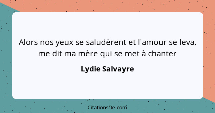 Alors nos yeux se saludèrent et l'amour se leva, me dit ma mère qui se met à chanter... - Lydie Salvayre