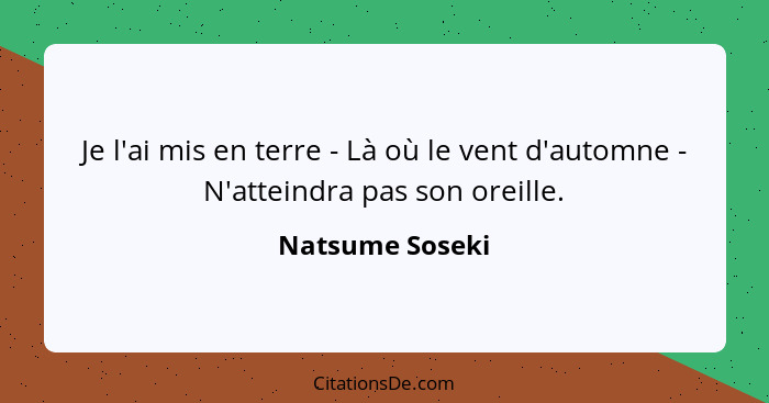 Je l'ai mis en terre - Là où le vent d'automne - N'atteindra pas son oreille.... - Natsume Soseki