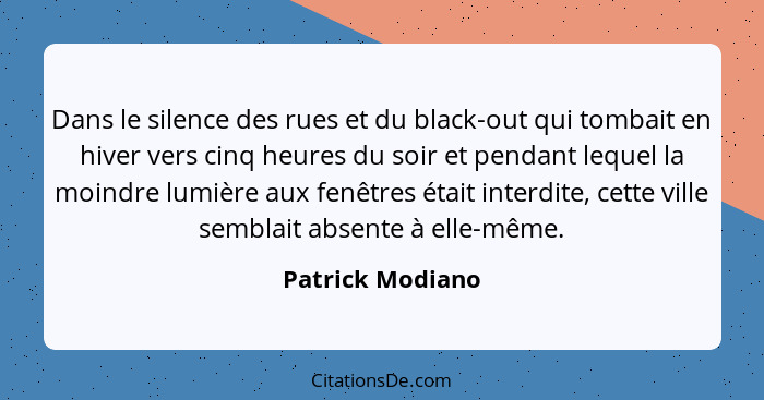 Dans le silence des rues et du black-out qui tombait en hiver vers cinq heures du soir et pendant lequel la moindre lumière aux fenê... - Patrick Modiano