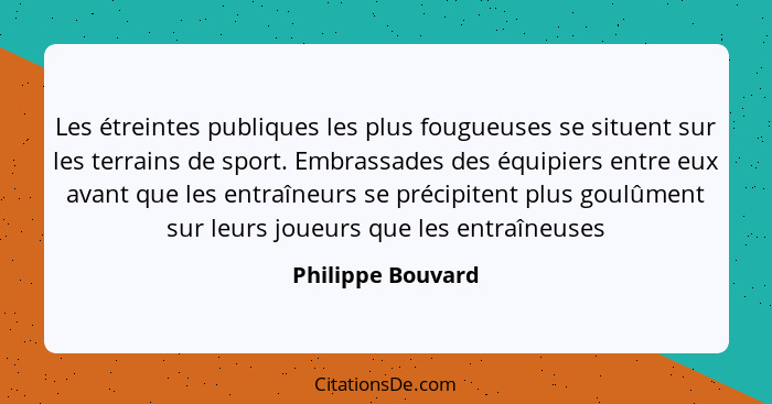 Les étreintes publiques les plus fougueuses se situent sur les terrains de sport. Embrassades des équipiers entre eux avant que les... - Philippe Bouvard