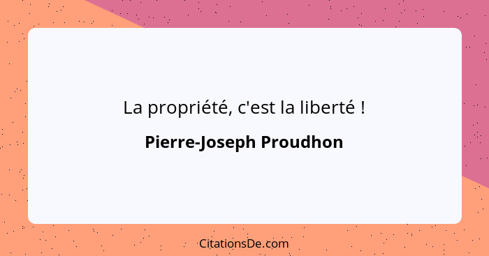 La propriété, c'est la liberté !... - Pierre-Joseph Proudhon