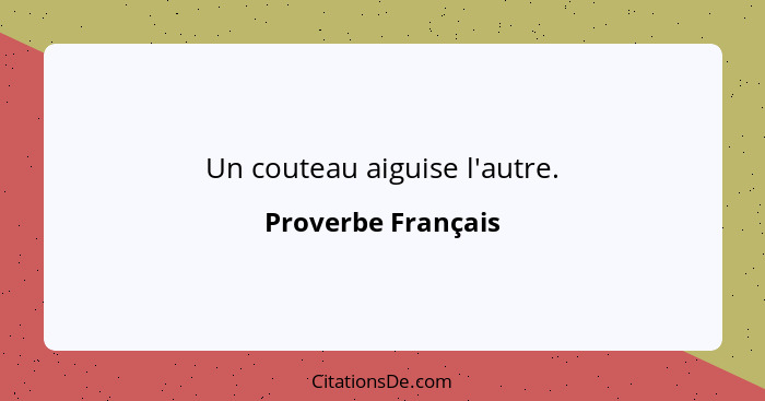 Un couteau aiguise l'autre.... - Proverbe Français