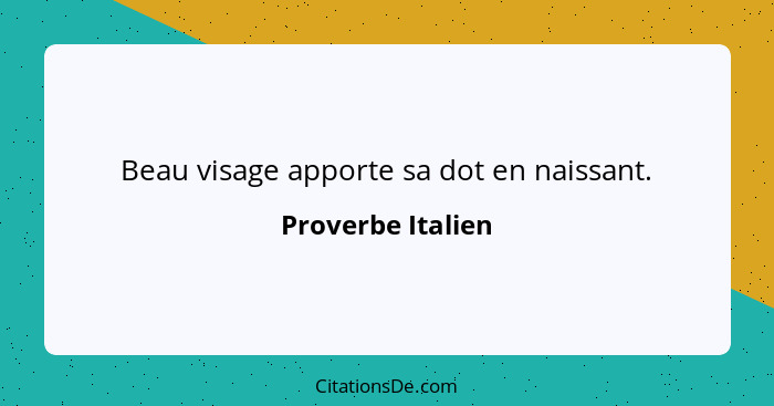 Beau visage apporte sa dot en naissant.... - Proverbe Italien