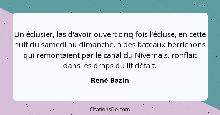 Un éclusier, las d'avoir ouvert cinq fois l'écluse, en cette nuit du samedi au dimanche, à des bateaux berrichons qui remontaient par le... - René Bazin