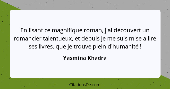 En lisant ce magnifique roman, j'ai découvert un romancier talentueux, et depuis je me suis mise a lire ses livres, que je trouve ple... - Yasmina Khadra