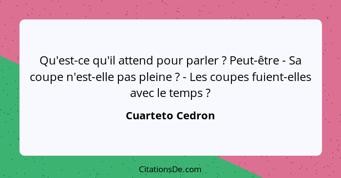 Qu'est-ce qu'il attend pour parler ? Peut-être - Sa coupe n'est-elle pas pleine ? - Les coupes fuient-elles avec le temps&... - Cuarteto Cedron