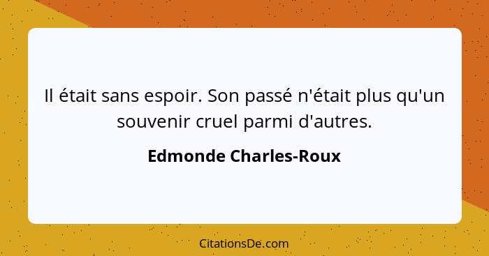 Il était sans espoir. Son passé n'était plus qu'un souvenir cruel parmi d'autres.... - Edmonde Charles-Roux