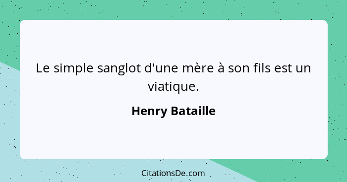 Henry Bataille Le Simple Sanglot D Une Mere A Son Fils Est