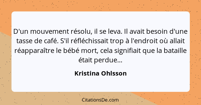 D'un mouvement résolu, il se leva. Il avait besoin d'une tasse de café. S'il réfléchissait trop à l'endroit où allait réapparaître... - Kristina Ohlsson