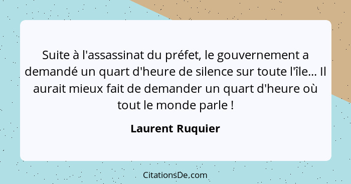 Suite à l'assassinat du préfet, le gouvernement a demandé un quart d'heure de silence sur toute l'île... Il aurait mieux fait de dem... - Laurent Ruquier