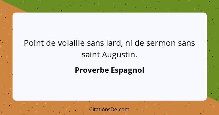 Point de volaille sans lard, ni de sermon sans saint Augustin.... - Proverbe Espagnol