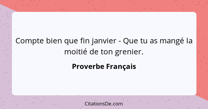 Compte bien que fin janvier - Que tu as mangé la moitié de ton grenier.... - Proverbe Français