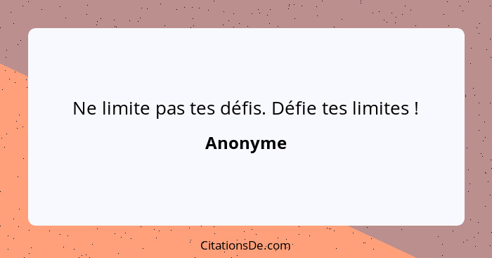 Ne limite pas tes défis. Défie tes limites !... - Anonyme