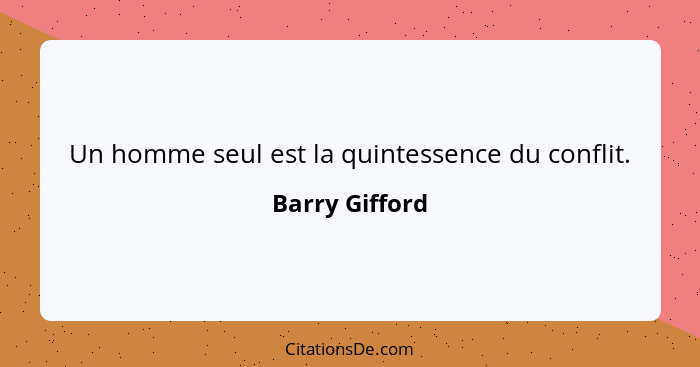 Un homme seul est la quintessence du conflit.... - Barry Gifford