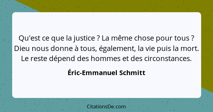 Qu'est ce que la justice ? La même chose pour tous ? Dieu nous donne à tous, également, la vie puis la mort. Le rest... - Éric-Emmanuel Schmitt