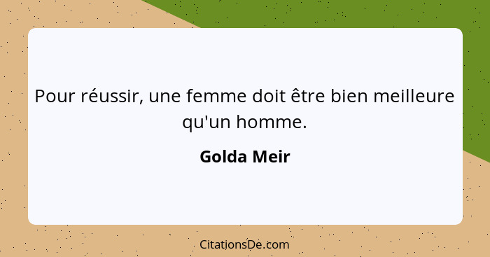 Pour réussir, une femme doit être bien meilleure qu'un homme.... - Golda Meir