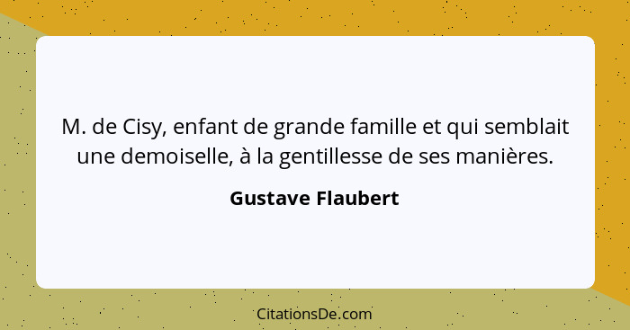 M. de Cisy, enfant de grande famille et qui semblait une demoiselle, à la gentillesse de ses manières.... - Gustave Flaubert