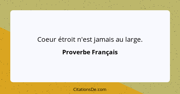 Coeur étroit n'est jamais au large.... - Proverbe Français