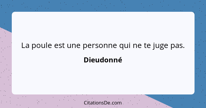 La poule est une personne qui ne te juge pas.... - Dieudonné