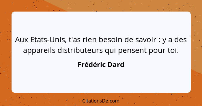 Aux Etats-Unis, t'as rien besoin de savoir : y a des appareils distributeurs qui pensent pour toi.... - Frédéric Dard