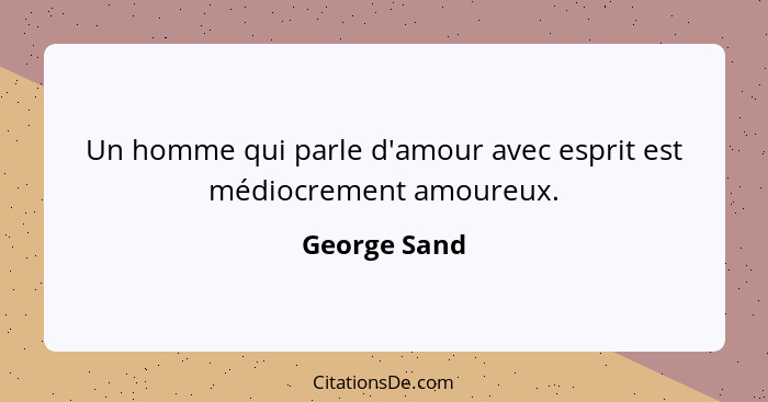 Un homme qui parle d'amour avec esprit est médiocrement amoureux.... - George Sand