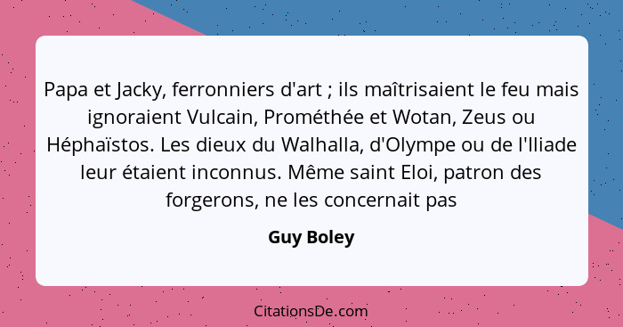 Papa et Jacky, ferronniers d'art ; ils maîtrisaient le feu mais ignoraient Vulcain, Prométhée et Wotan, Zeus ou Héphaïstos. Les dieux... - Guy Boley