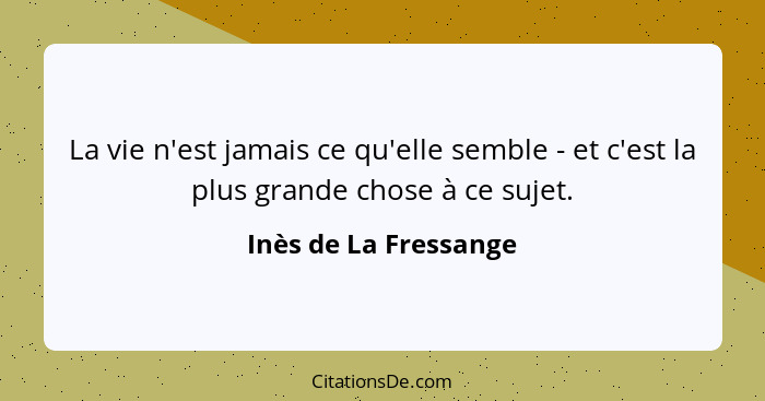 La vie n'est jamais ce qu'elle semble - et c'est la plus grande chose à ce sujet.... - Inès de La Fressange