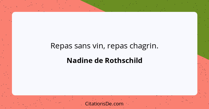 Repas sans vin, repas chagrin.... - Nadine de Rothschild