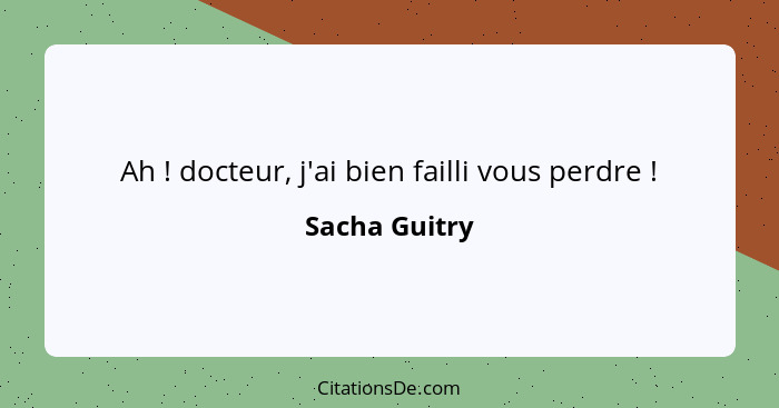 Ah ! docteur, j'ai bien failli vous perdre !... - Sacha Guitry