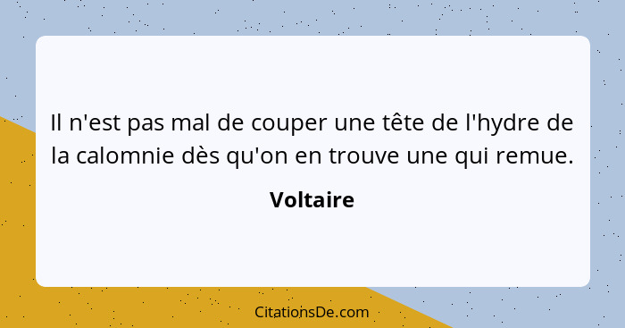 Il n'est pas mal de couper une tête de l'hydre de la calomnie dès qu'on en trouve une qui remue.... - Voltaire