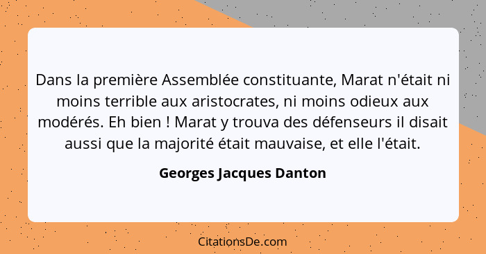 Dans la première Assemblée constituante, Marat n'était ni moins terrible aux aristocrates, ni moins odieux aux modérés. Eh bi... - Georges Jacques Danton