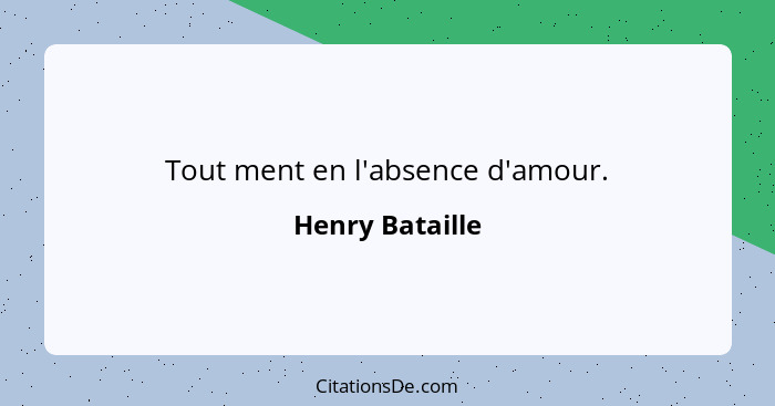 Tout ment en l'absence d'amour.... - Henry Bataille