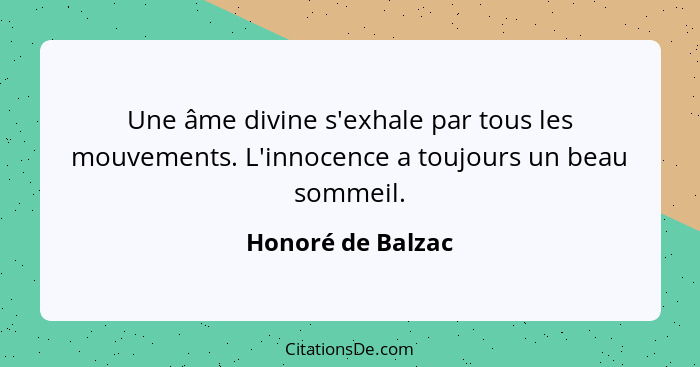 Une âme divine s'exhale par tous les mouvements. L'innocence a toujours un beau sommeil.... - Honoré de Balzac