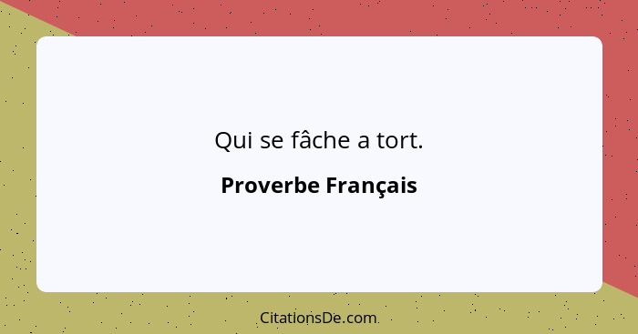 Qui se fâche a tort.... - Proverbe Français