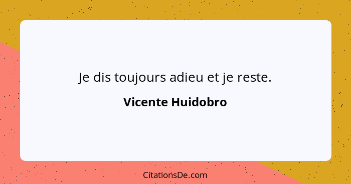 Je dis toujours adieu et je reste.... - Vicente Huidobro