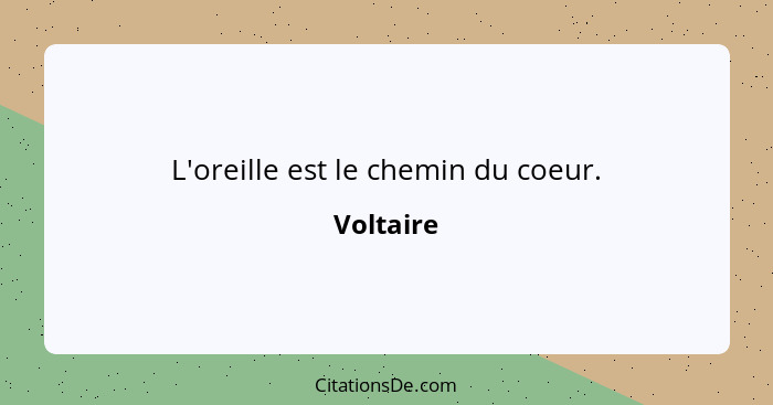 L'oreille est le chemin du coeur.... - Voltaire