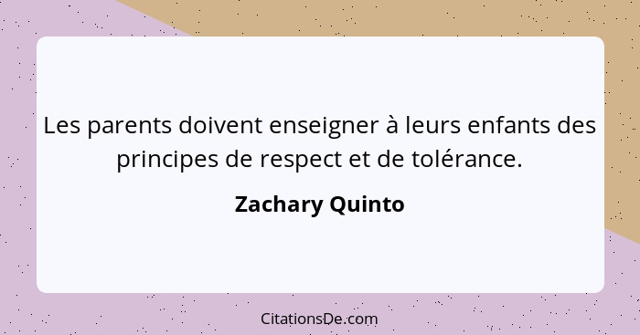 Les parents doivent enseigner à leurs enfants des principes de respect et de tolérance.... - Zachary Quinto