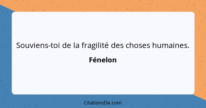 Souviens-toi de la fragilité des choses humaines.... - Fénelon