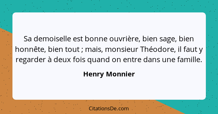 Sa demoiselle est bonne ouvrière, bien sage, bien honnête, bien tout ; mais, monsieur Théodore, il faut y regarder à deux fois qu... - Henry Monnier