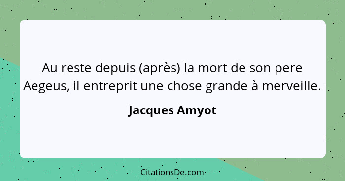 Au reste depuis (après) la mort de son pere Aegeus, il entreprit une chose grande à merveille.... - Jacques Amyot