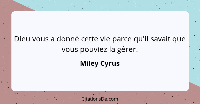 Dieu vous a donné cette vie parce qu'il savait que vous pouviez la gérer.... - Miley Cyrus