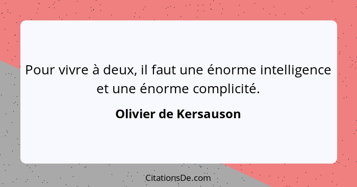 Pour vivre à deux, il faut une énorme intelligence et une énorme complicité.... - Olivier de Kersauson