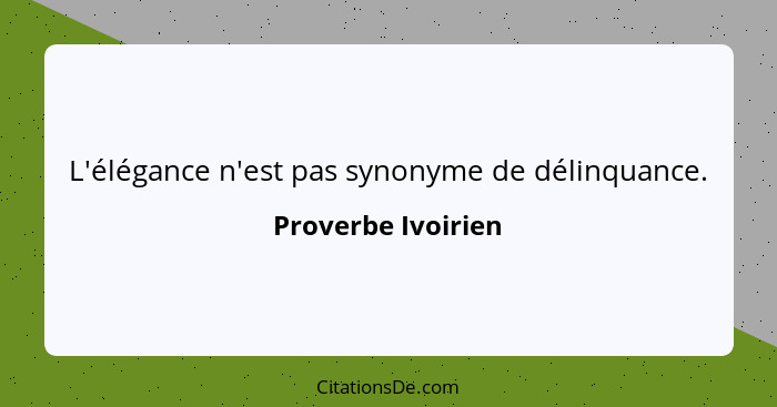 L'élégance n'est pas synonyme de délinquance.... - Proverbe Ivoirien