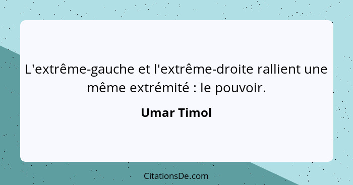 L'extrême-gauche et l'extrême-droite rallient une même extrémité : le pouvoir.... - Umar Timol