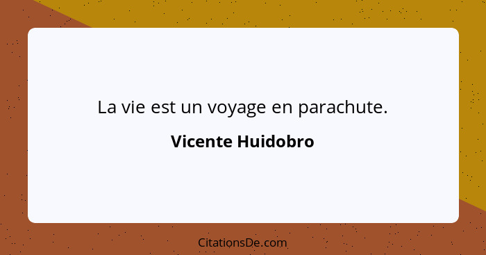 La vie est un voyage en parachute.... - Vicente Huidobro