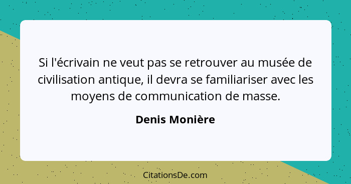 Si l'écrivain ne veut pas se retrouver au musée de civilisation antique, il devra se familiariser avec les moyens de communication de... - Denis Monière