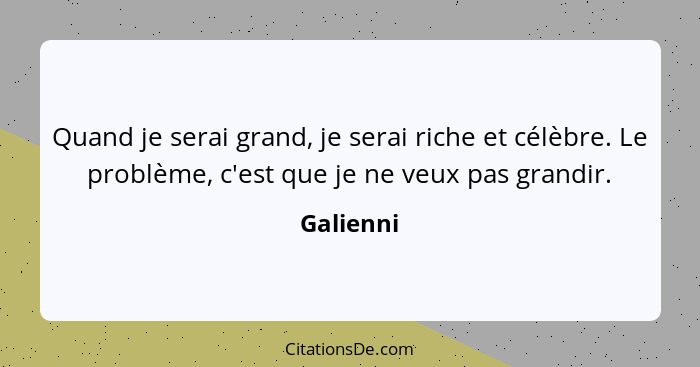 Quand je serai grand, je serai riche et célèbre. Le problème, c'est que je ne veux pas grandir.... - Galienni